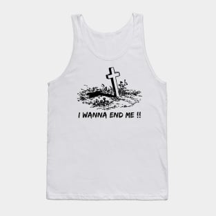 I wanna end me !! Tank Top